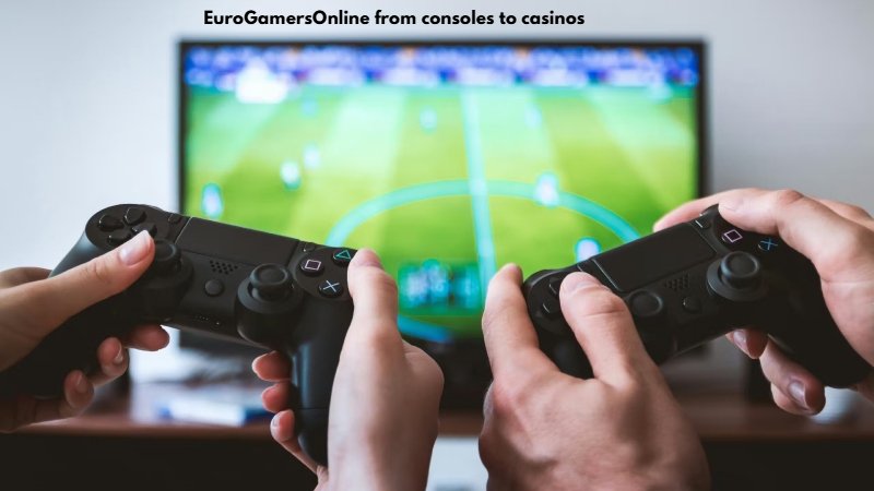 EuroGamersOnline From Consoles to Casinos